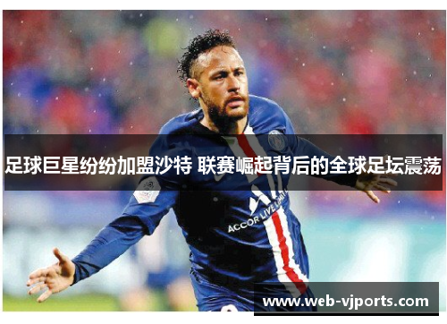 足球巨星纷纷加盟沙特 联赛崛起背后的全球足坛震荡