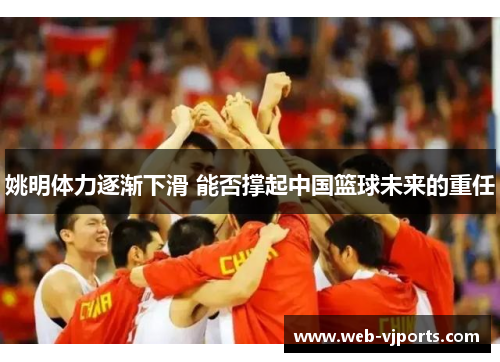 姚明体力逐渐下滑 能否撑起中国篮球未来的重任