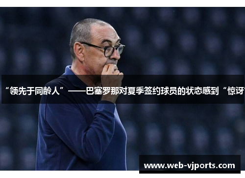 “领先于同龄人”——巴塞罗那对夏季签约球员的状态感到“惊讶”