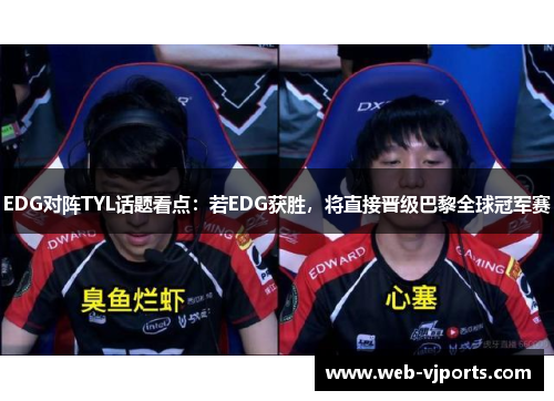 EDG对阵TYL话题看点：若EDG获胜，将直接晋级巴黎全球冠军赛